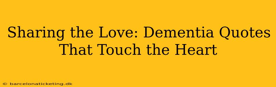 Sharing the Love: Dementia Quotes That Touch the Heart