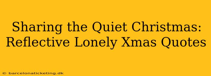 Sharing the Quiet Christmas: Reflective Lonely Xmas Quotes