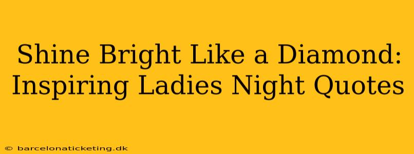 Shine Bright Like a Diamond: Inspiring Ladies Night Quotes