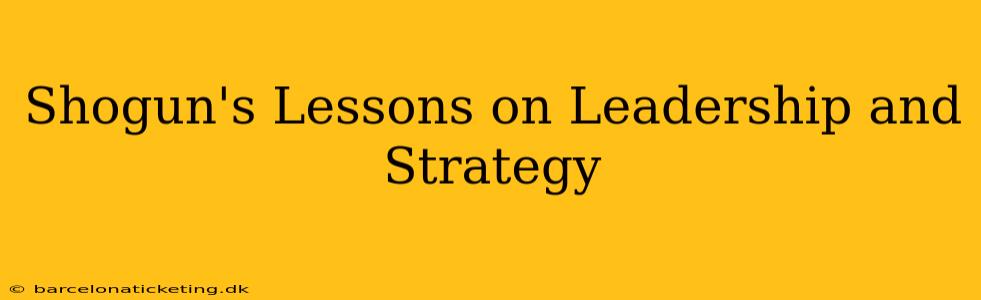 Shogun's Lessons on Leadership and Strategy