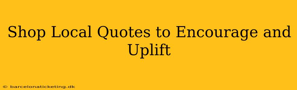 Shop Local Quotes to Encourage and Uplift