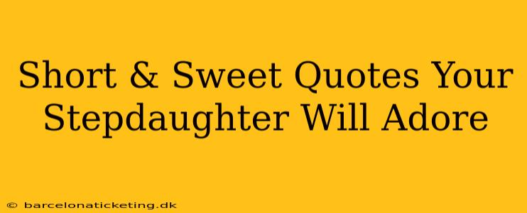 Short & Sweet Quotes Your Stepdaughter Will Adore