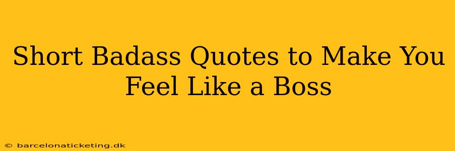 Short Badass Quotes to Make You Feel Like a Boss