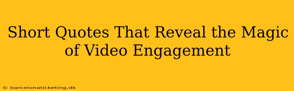 Short Quotes That Reveal the Magic of Video Engagement