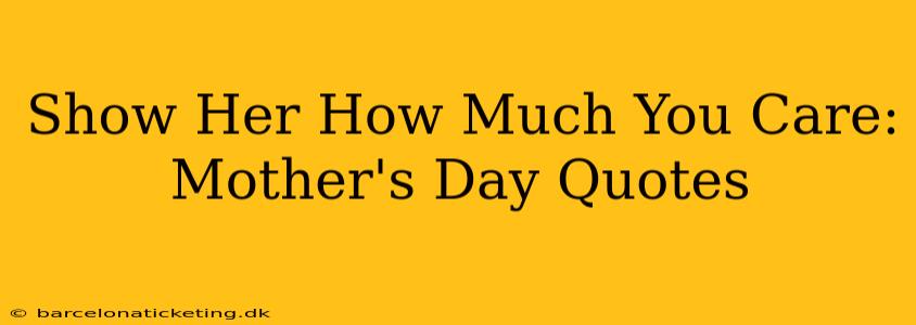 Show Her How Much You Care: Mother's Day Quotes