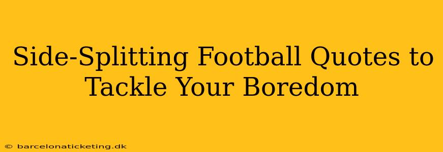 Side-Splitting Football Quotes to Tackle Your Boredom