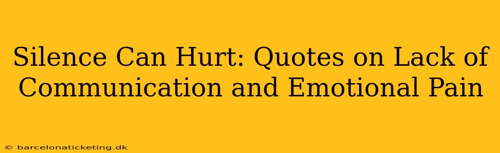Silence Can Hurt: Quotes on Lack of Communication and Emotional Pain