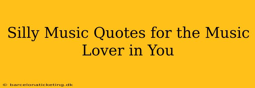 Silly Music Quotes for the Music Lover in You