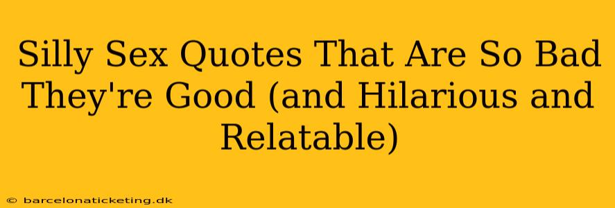 Silly Sex Quotes That Are So Bad They're Good (and Hilarious and Relatable)