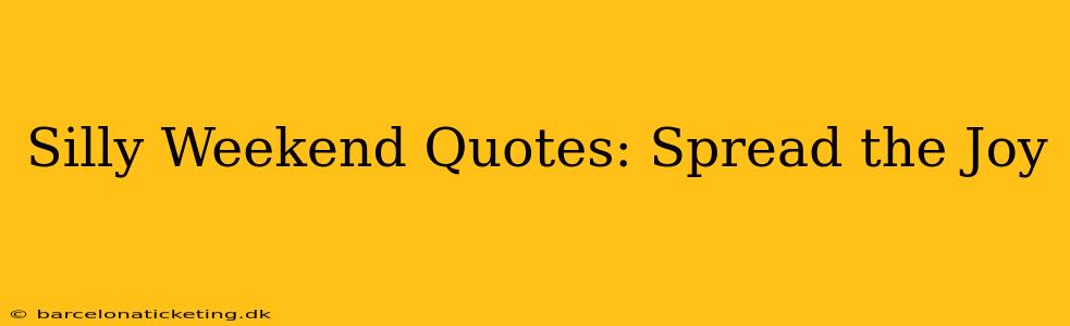 Silly Weekend Quotes: Spread the Joy