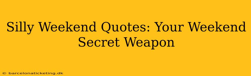 Silly Weekend Quotes: Your Weekend Secret Weapon