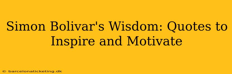 Simon Bolivar's Wisdom: Quotes to Inspire and Motivate