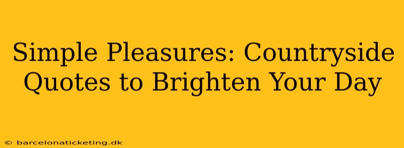 Simple Pleasures: Countryside Quotes to Brighten Your Day