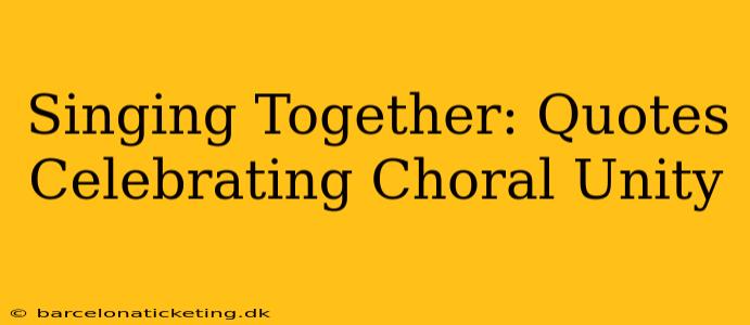 Singing Together: Quotes Celebrating Choral Unity