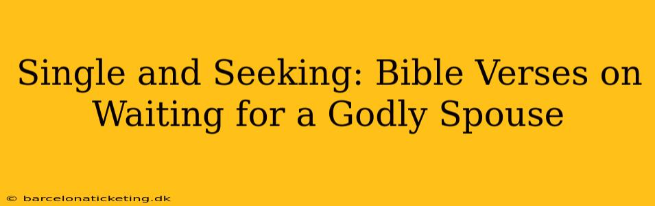 Single and Seeking: Bible Verses on Waiting for a Godly Spouse