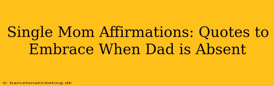 Single Mom Affirmations: Quotes to Embrace When Dad is Absent