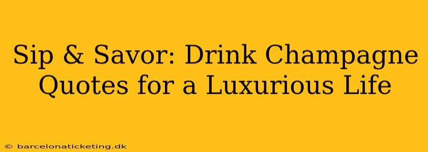Sip & Savor: Drink Champagne Quotes for a Luxurious Life