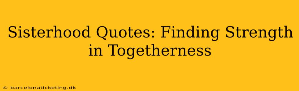Sisterhood Quotes: Finding Strength in Togetherness