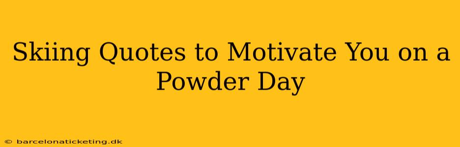 Skiing Quotes to Motivate You on a Powder Day