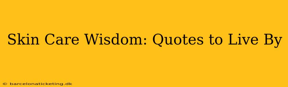 Skin Care Wisdom: Quotes to Live By
