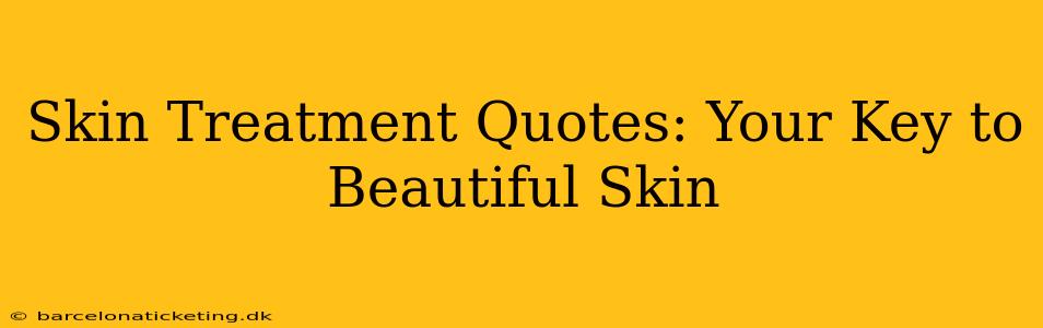 Skin Treatment Quotes: Your Key to Beautiful Skin