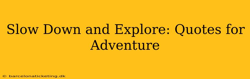 Slow Down and Explore: Quotes for Adventure