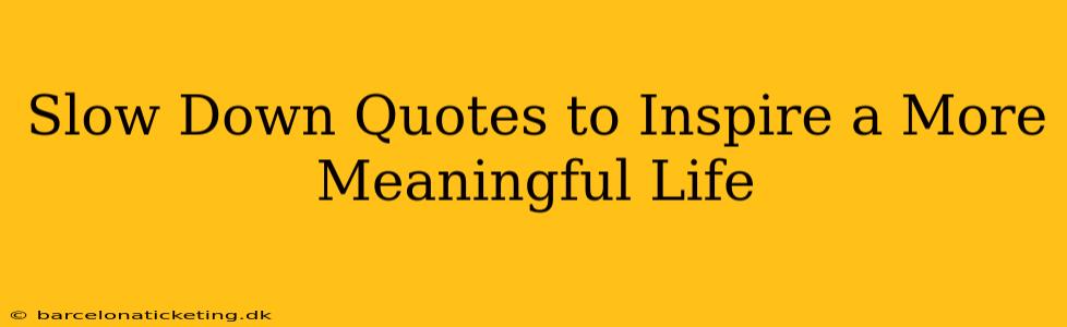 Slow Down Quotes to Inspire a More Meaningful Life