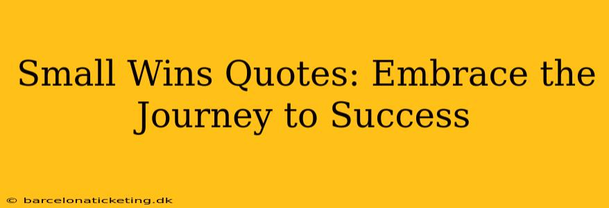 Small Wins Quotes: Embrace the Journey to Success
