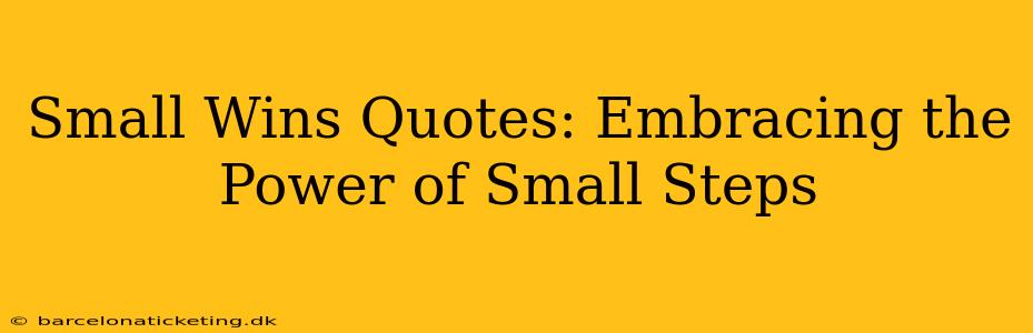 Small Wins Quotes: Embracing the Power of Small Steps