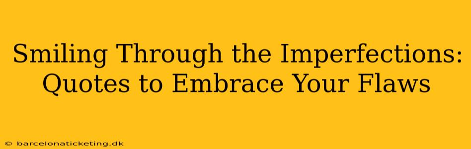 Smiling Through the Imperfections: Quotes to Embrace Your Flaws