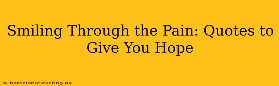 Smiling Through the Pain: Quotes to Give You Hope
