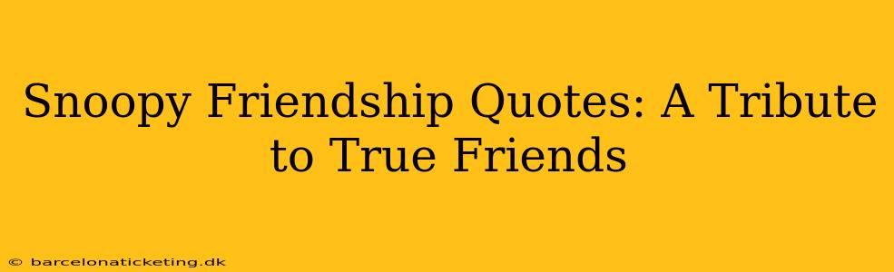 Snoopy Friendship Quotes: A Tribute to True Friends