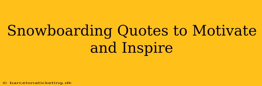 Snowboarding Quotes to Motivate and Inspire