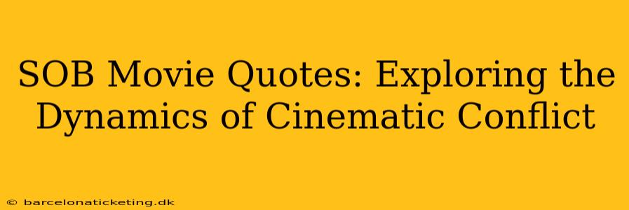 SOB Movie Quotes: Exploring the Dynamics of Cinematic Conflict