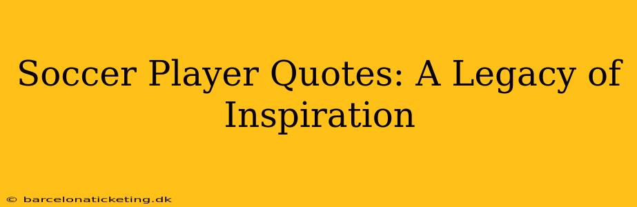 Soccer Player Quotes: A Legacy of Inspiration