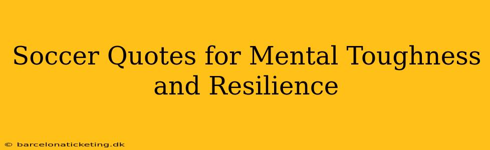 Soccer Quotes for Mental Toughness and Resilience