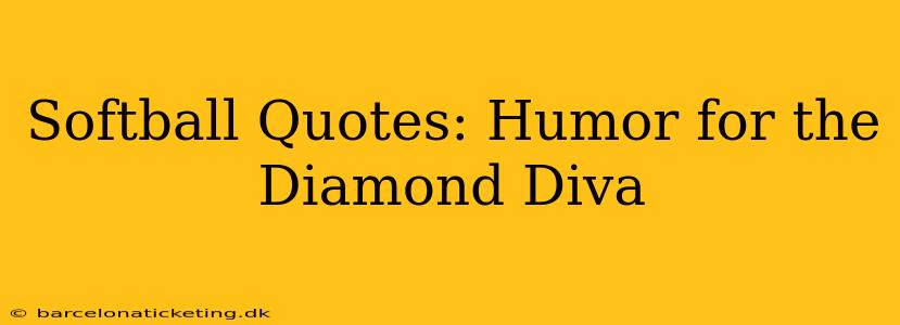 Softball Quotes: Humor for the Diamond Diva