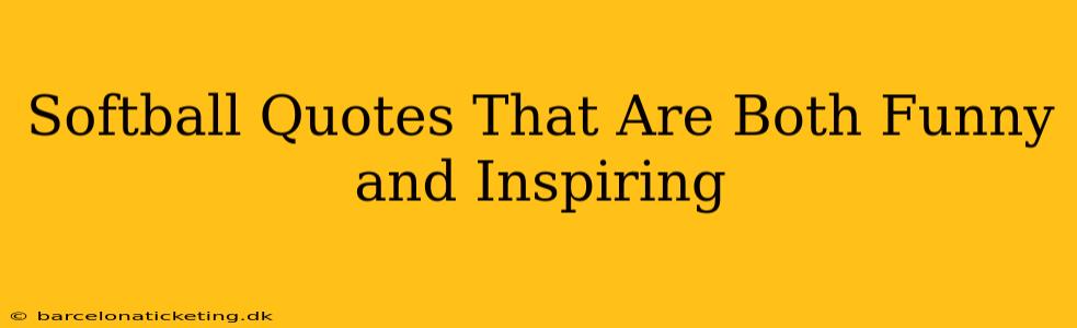 Softball Quotes That Are Both Funny and Inspiring