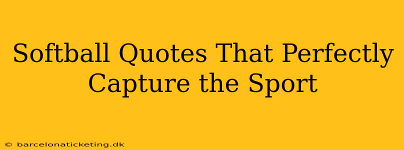 Softball Quotes That Perfectly Capture the Sport