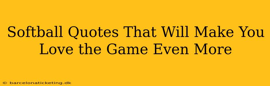 Softball Quotes That Will Make You Love the Game Even More