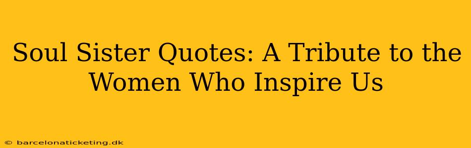 Soul Sister Quotes: A Tribute to the Women Who Inspire Us
