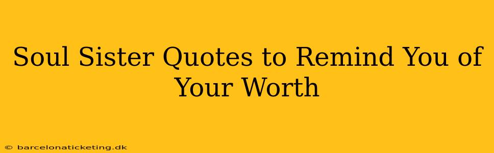 Soul Sister Quotes to Remind You of Your Worth