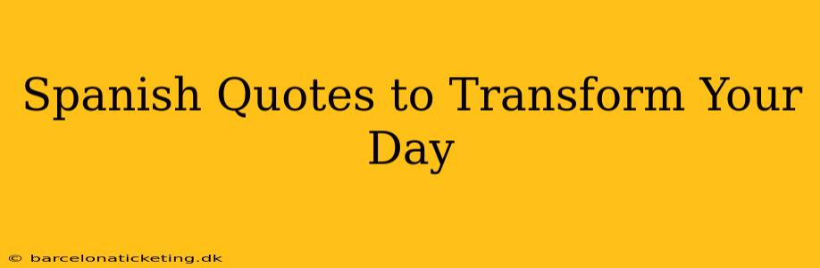 Spanish Quotes to Transform Your Day