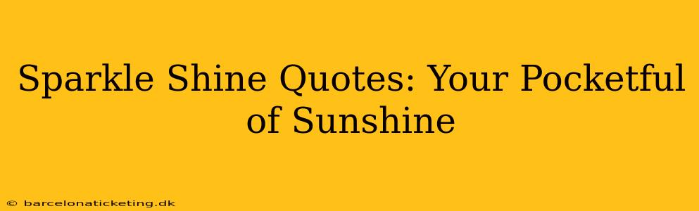 Sparkle Shine Quotes: Your Pocketful of Sunshine