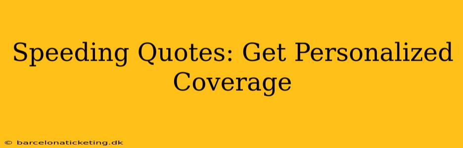 Speeding Quotes: Get Personalized Coverage