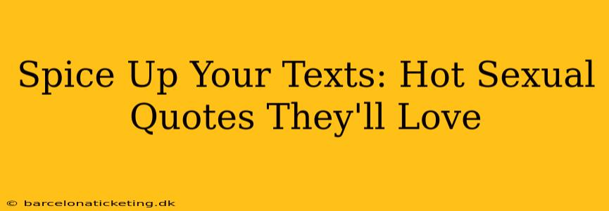 Spice Up Your Texts: Hot Sexual Quotes They'll Love Spice Up Your Texts: Hot Sexual Quotes They'll Love