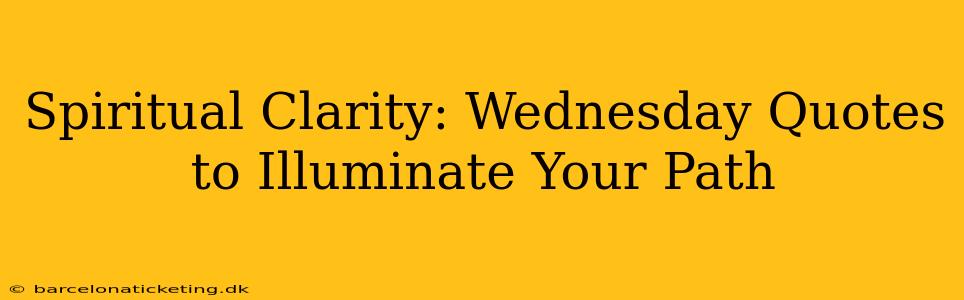 Spiritual Clarity: Wednesday Quotes to Illuminate Your Path