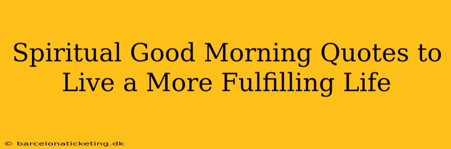 Spiritual Good Morning Quotes to Live a More Fulfilling Life
