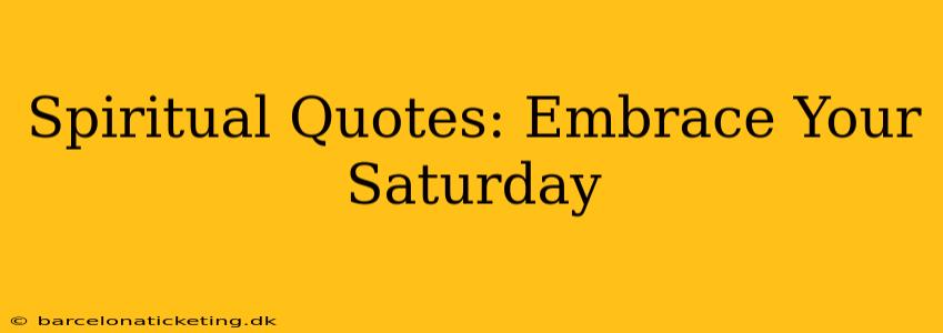 Spiritual Quotes: Embrace Your Saturday