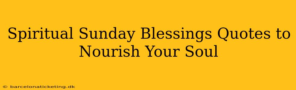 Spiritual Sunday Blessings Quotes to Nourish Your Soul